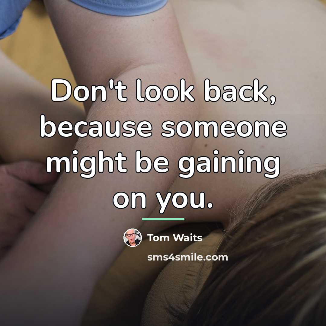 “Don't look back, because someone might be gaining on you.…” quote by Tom Waits