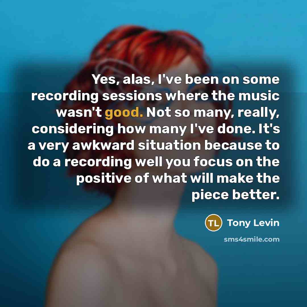 “Yes, alas, I've been on some recording sessions where the…” quote by Tony Levin