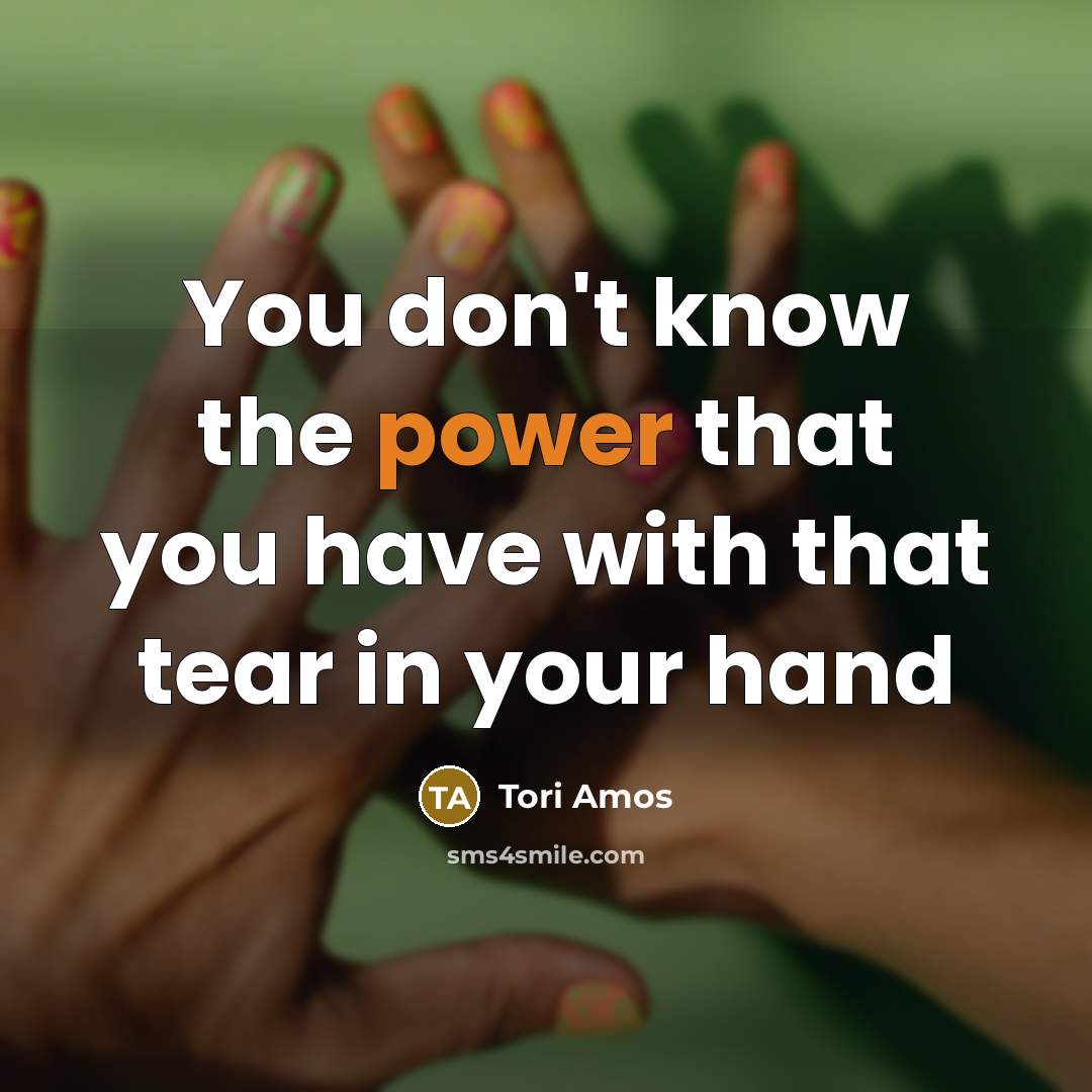 “You don't know the power that you have with that…” quote by Tori Amos