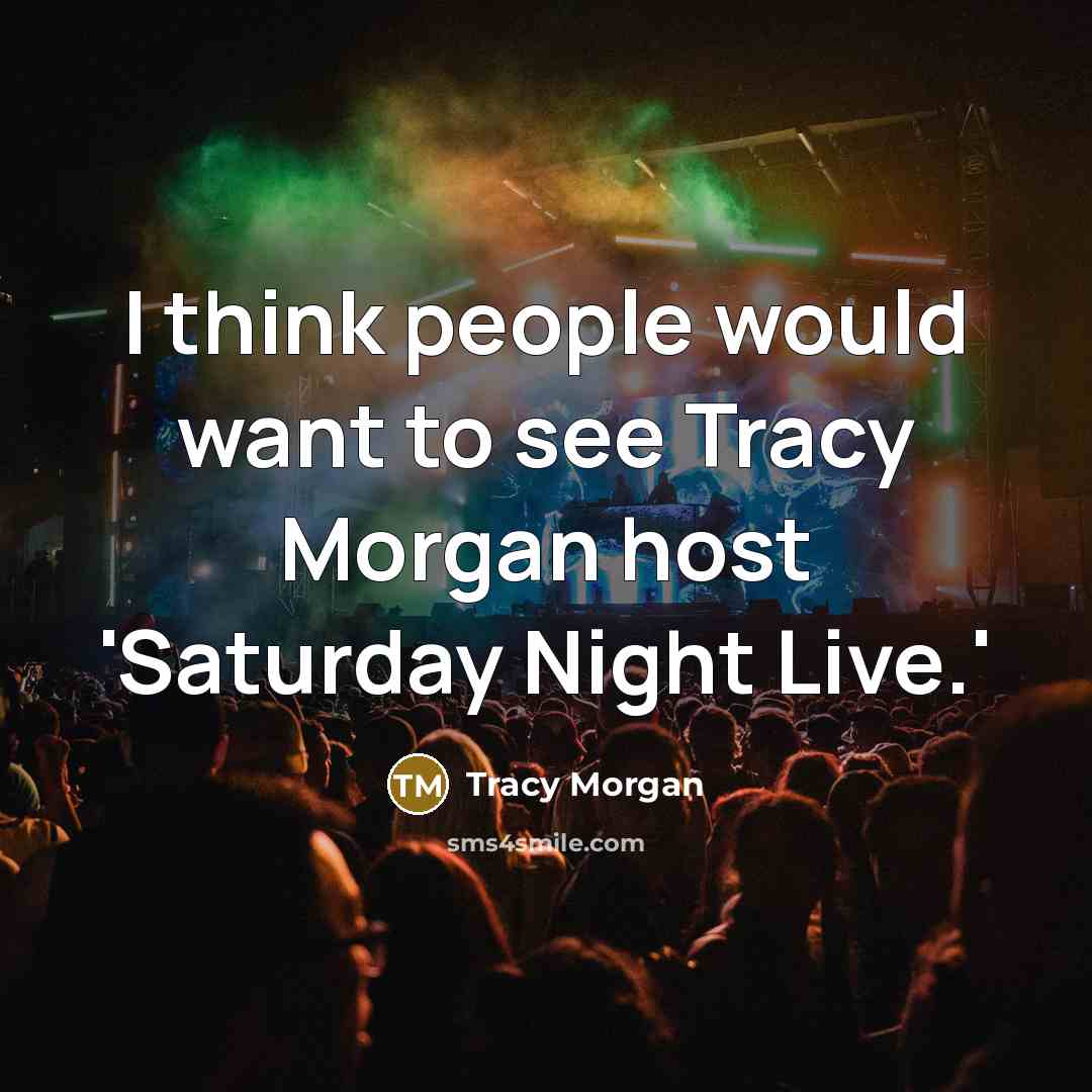 “I think people would want to see Tracy Morgan host…” quote by Tracy Morgan