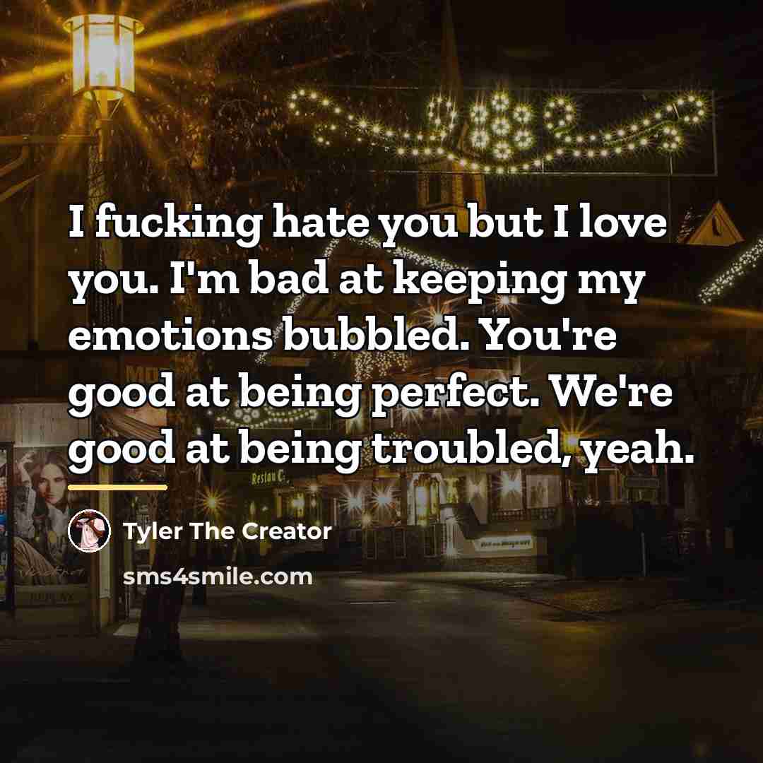 “I fucking hate you but I love you. I'm bad…” quote by Tyler The Creator