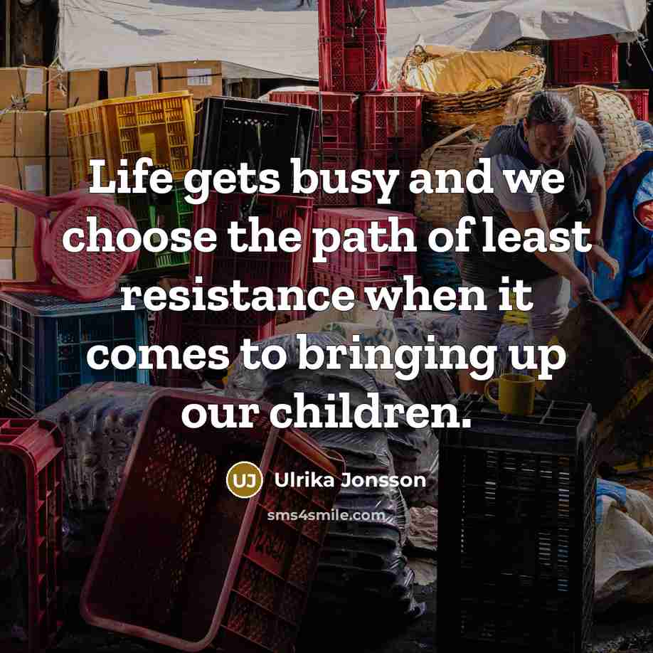 “Life gets busy and we choose the path of least…” quote by Ulrika Jonsson