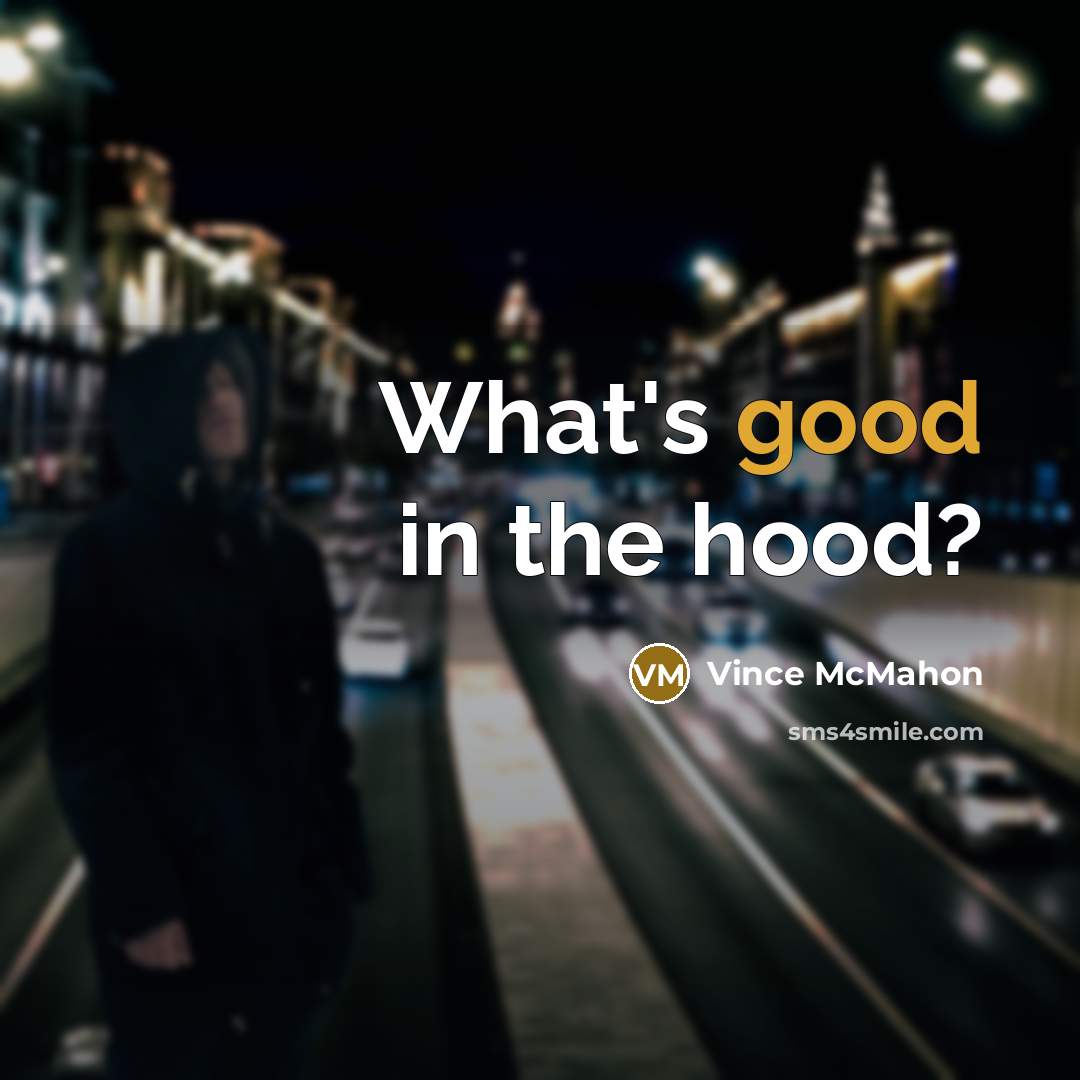 “What's good in the hood?” quote by Vince McMahon