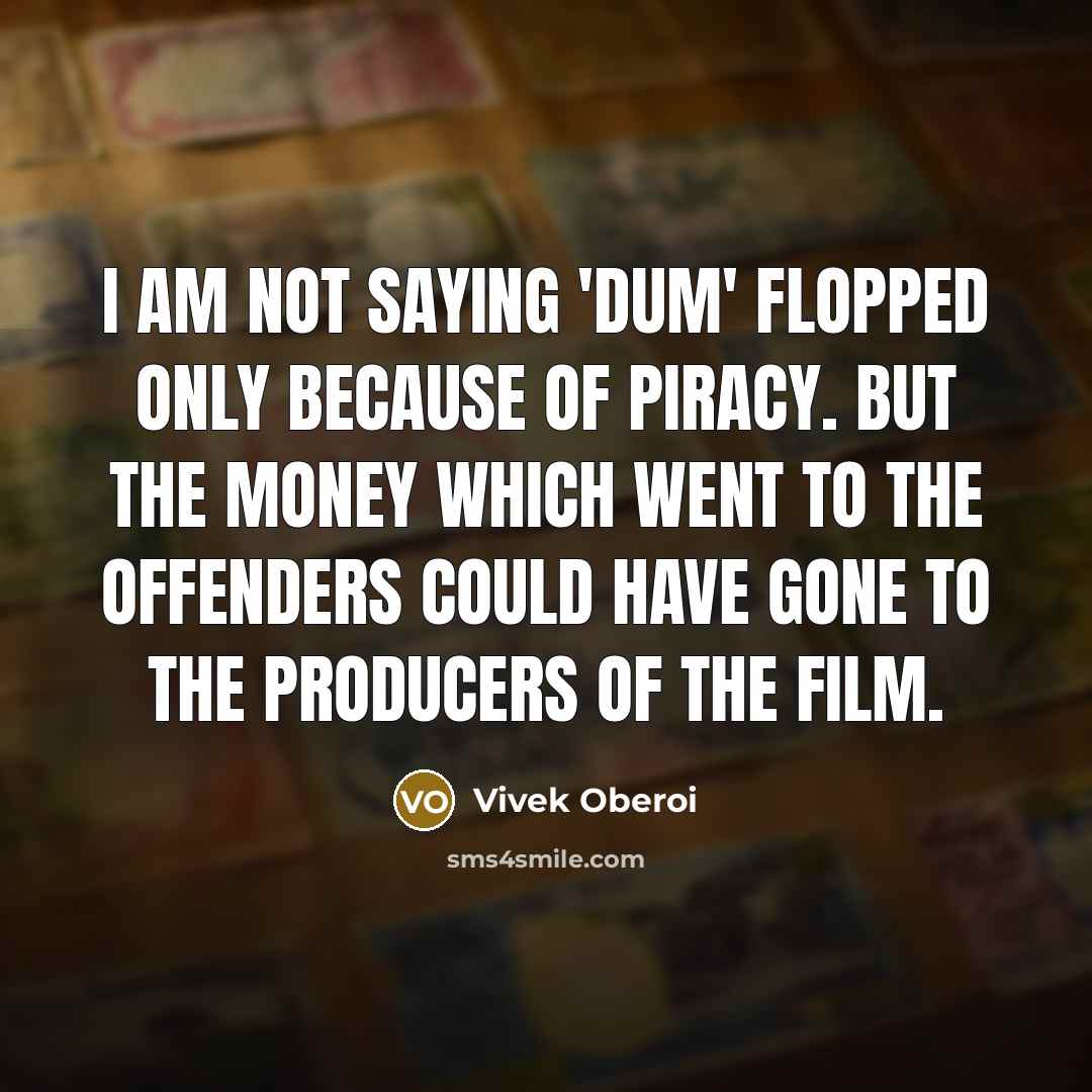 “I am not saying 'Dum' flopped only because of piracy.…” quote by Vivek Oberoi