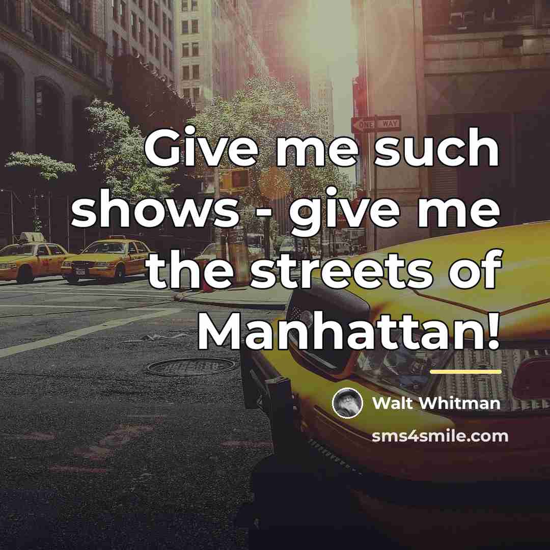 “Give me such shows - give me the streets of…” quote by Walt Whitman