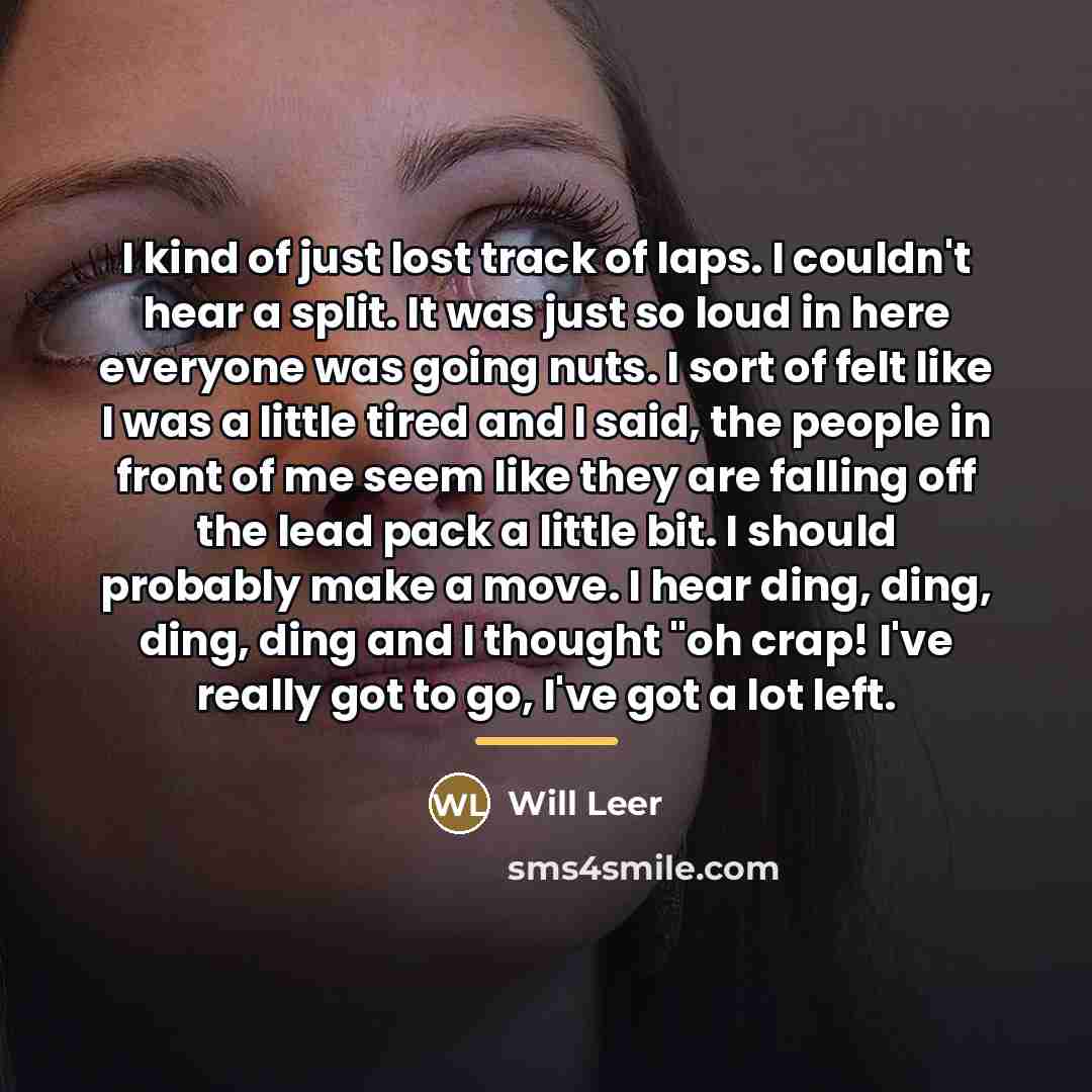“I kind of just lost track of laps. I couldn't…” quote by Will Leer