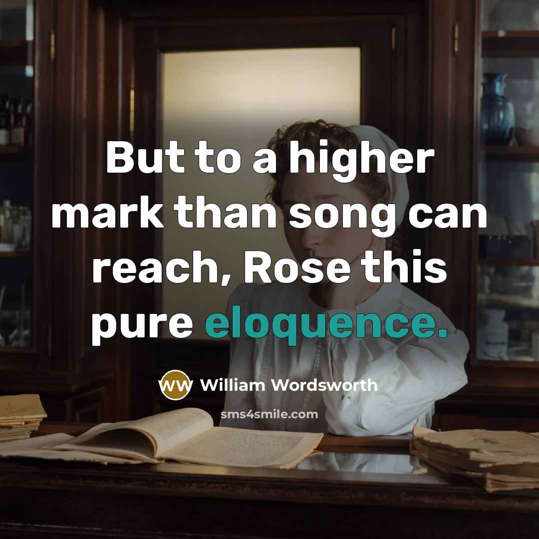“But to a higher mark than song can reach, Rose…” quote by William Wordsworth