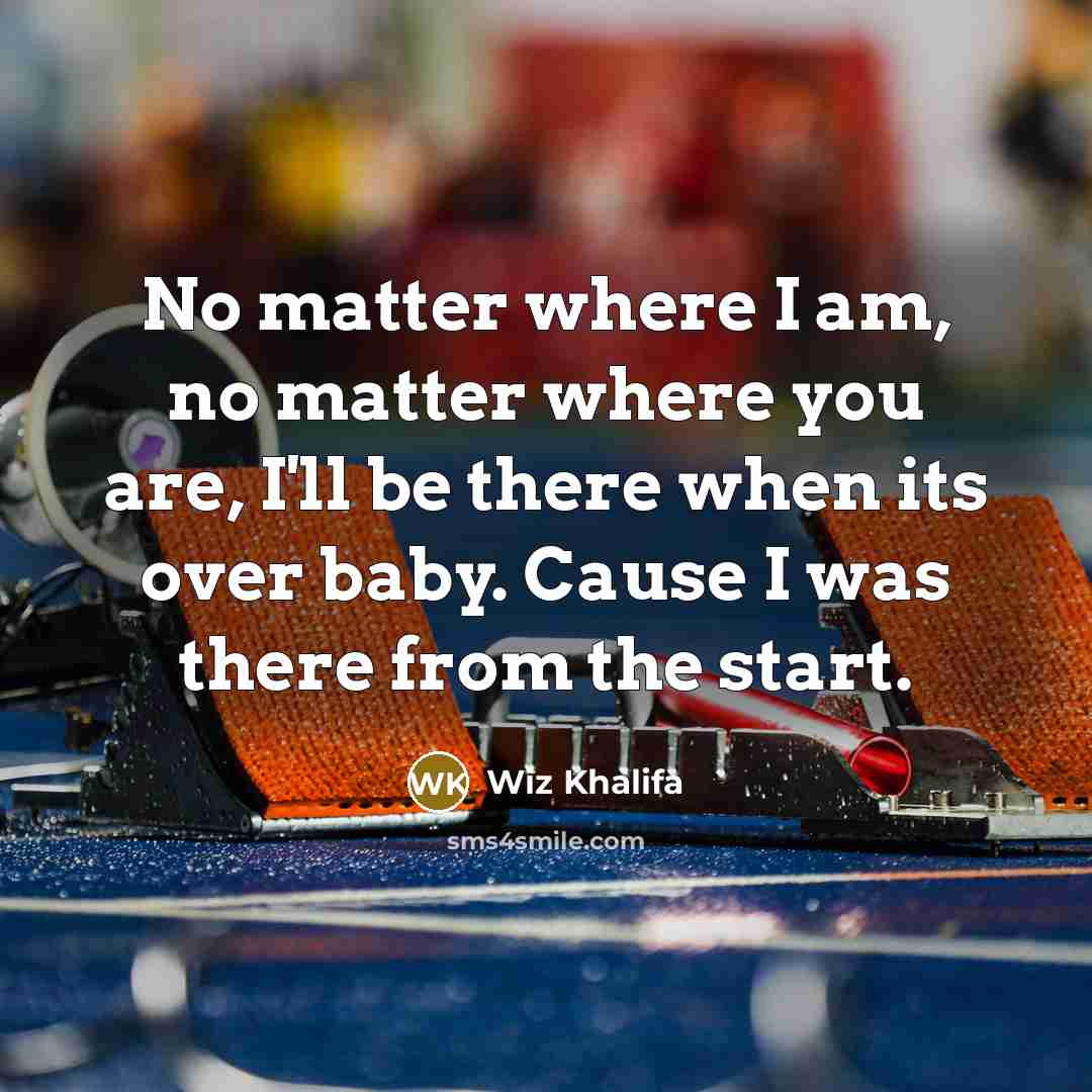 “No matter where I am, no matter where you are,…” quote by Wiz Khalifa