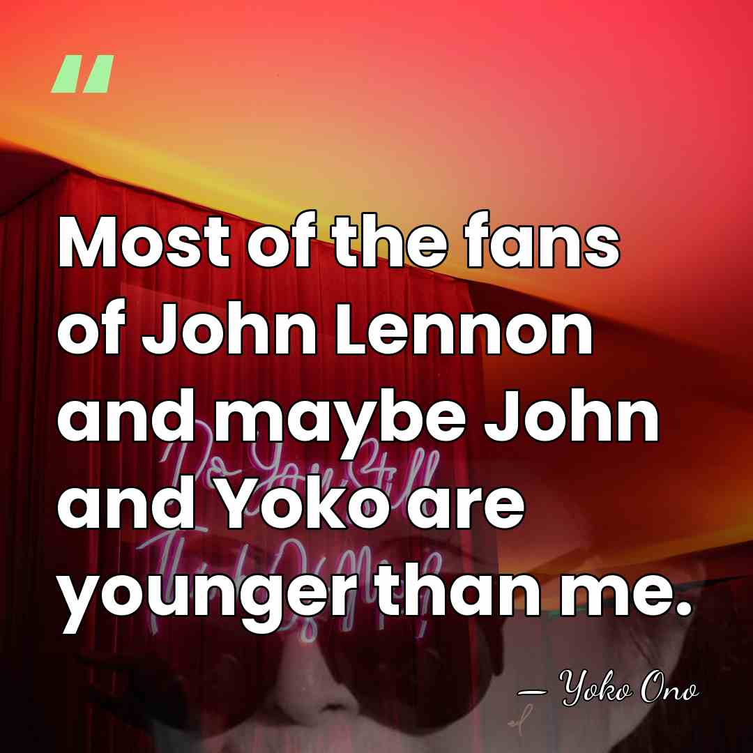 Most of the fans of John Lennon and maybe John and Yoko&hellip; - Yoko Ono