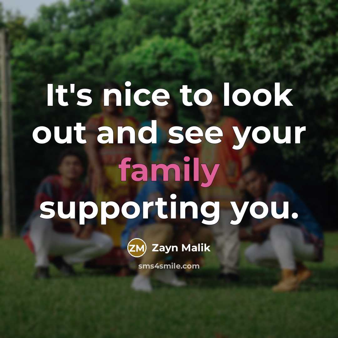 “It's nice to look out and see your family supporting…” quote by Zayn Malik