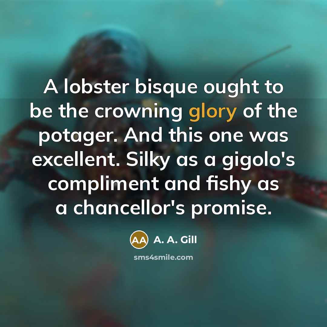 “A lobster bisque ought to be the crowning glory of…” quote by A. A. Gill