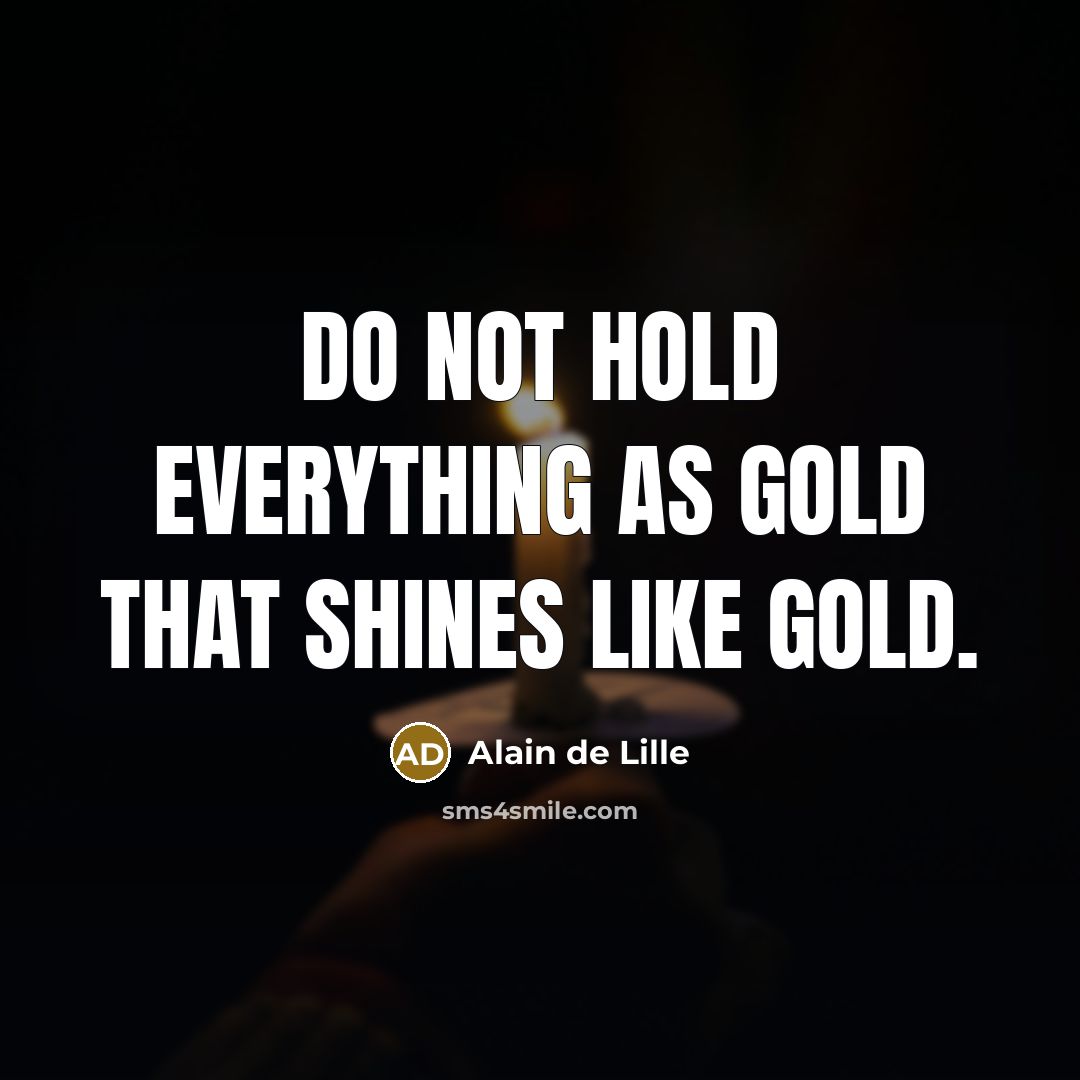 “Do not hold everything as gold that shines like gold.…” quote by Alain de Lille