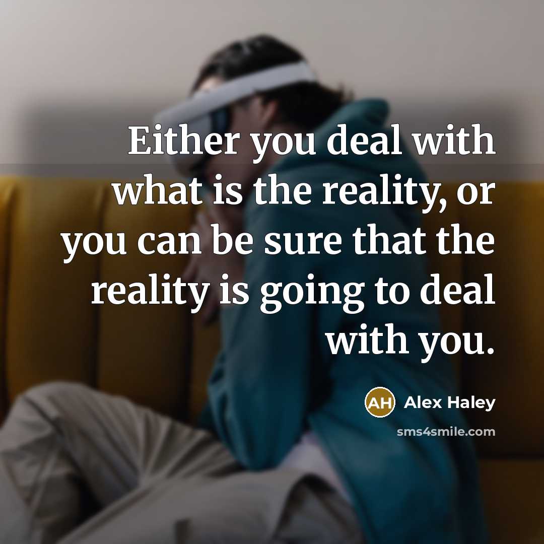 “Either you deal with what is the reality, or you…” quote by Alex Haley