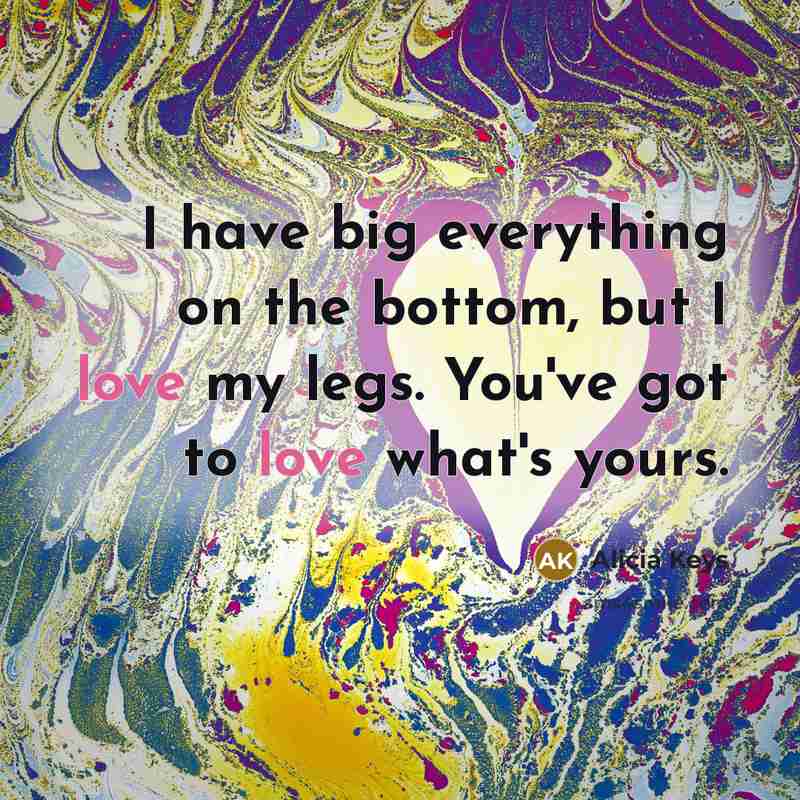 “I have big everything on the bottom, but I love…” quote by Alicia Keys