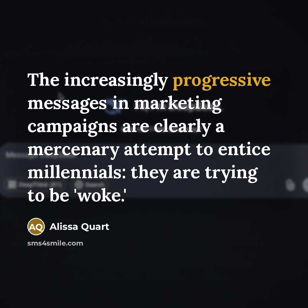 “The increasingly progressive messages in marketing campaigns are clearly a mercenary attempt to entice millennials: they are trying to be 'woke.'” quote by Alissa Quart