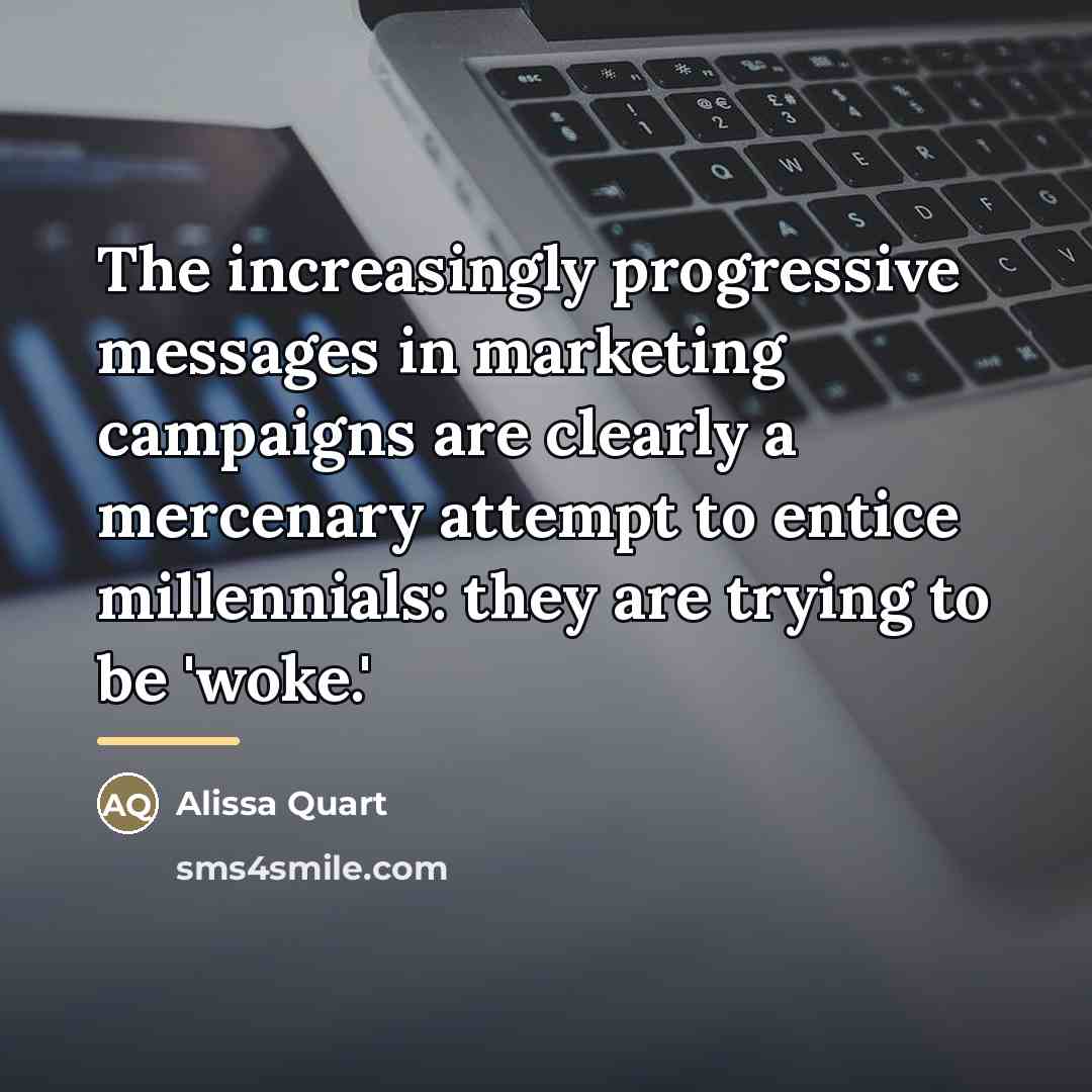 “The increasingly progressive messages in marketing campaigns are clearly a…” quote by Alissa Quart