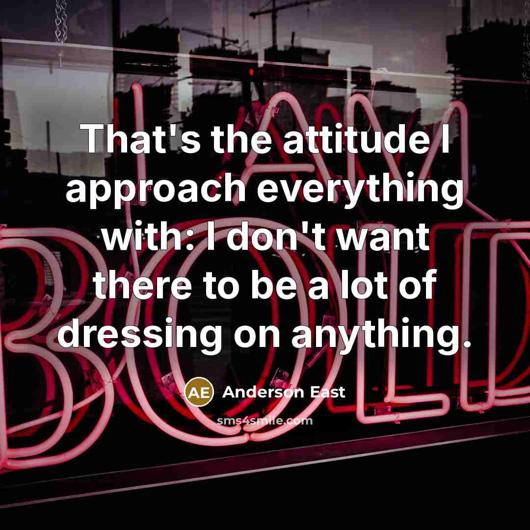 “That's the attitude I approach everything with: I don't want…” quote by Anderson East
