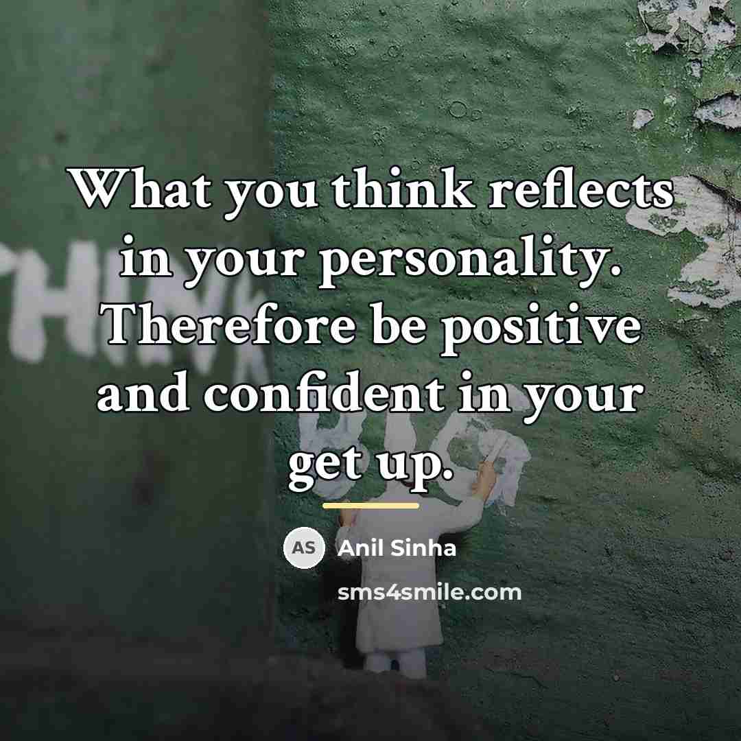 “What you think reflects in your personality. Therefore be positive…” quote by Anil Sinha