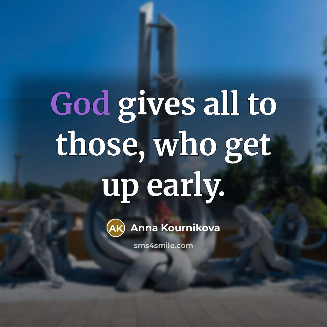 “God gives all to those, who get up early.” quote by Anna Kournikova