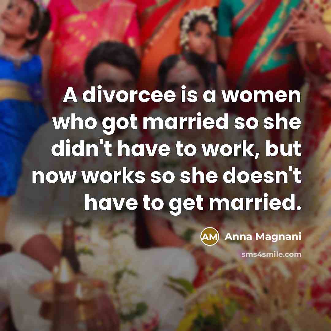 “A divorcee is a women who got married so she…” quote by Anna Magnani