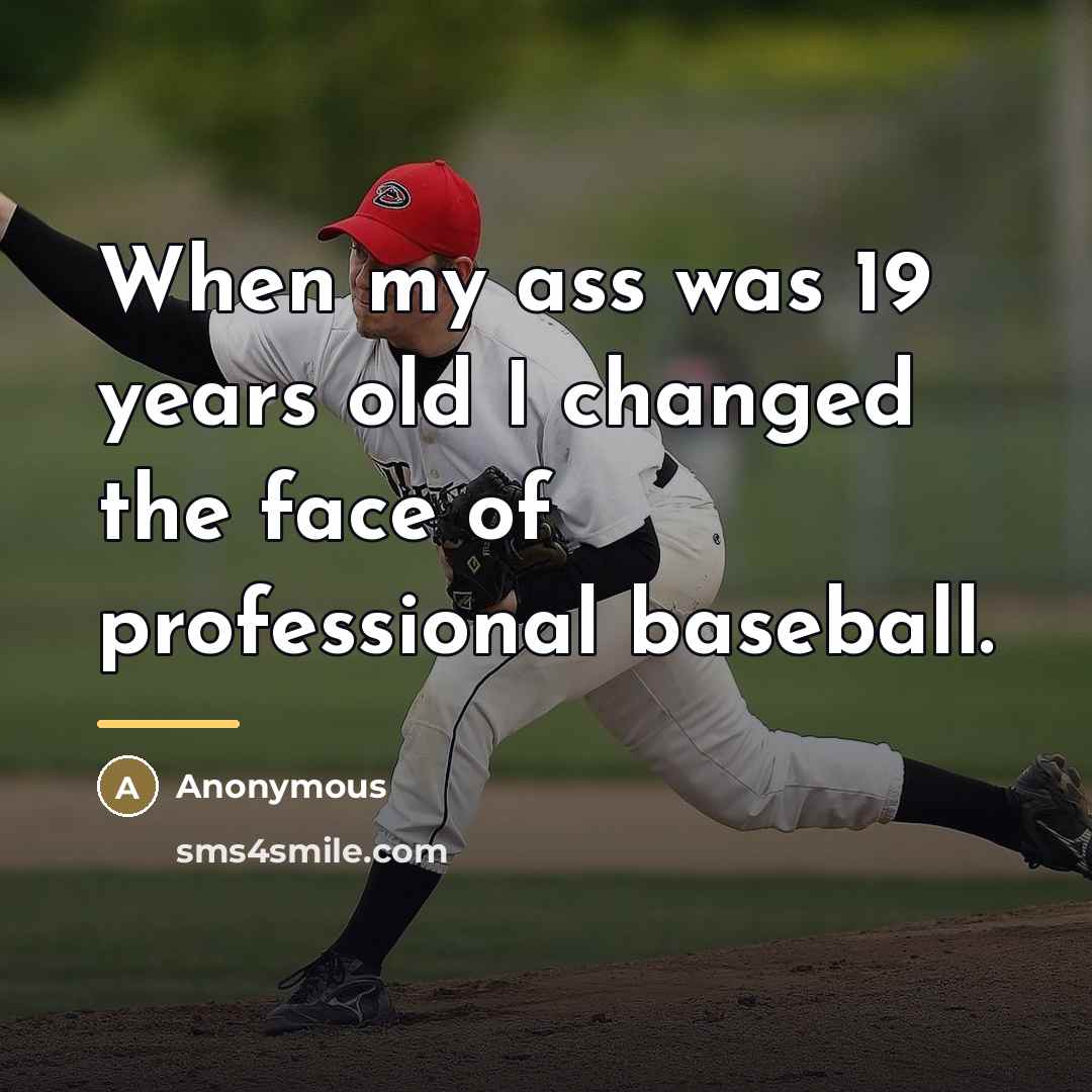 “When my ass was 19 years old I changed the…” quote by Anonymous