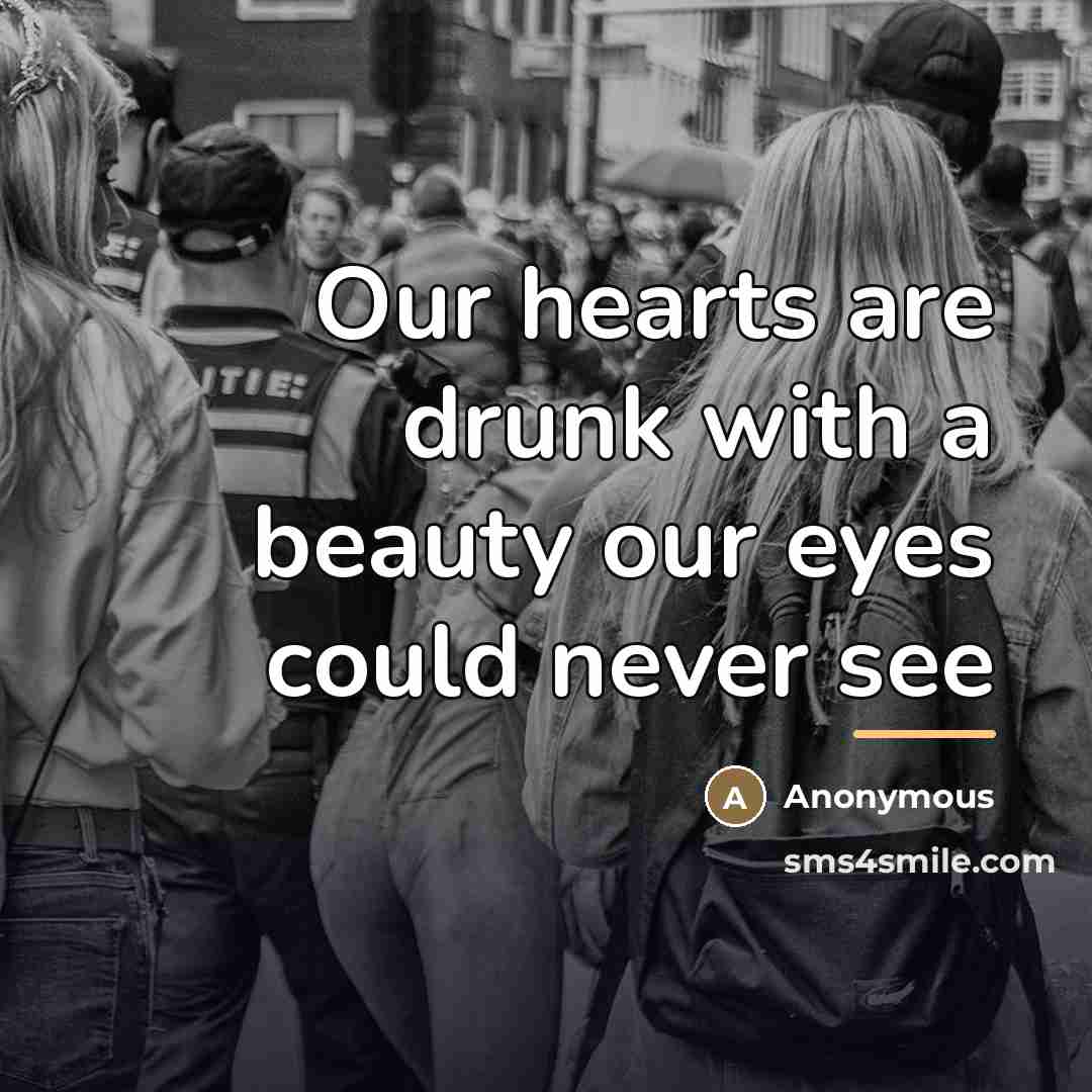 “Our hearts are drunk with a beauty our eyes could…” quote by Anonymous