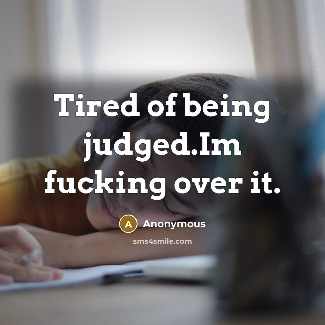 “Tired of being judged.Im fucking over it.…” quote by Anonymous