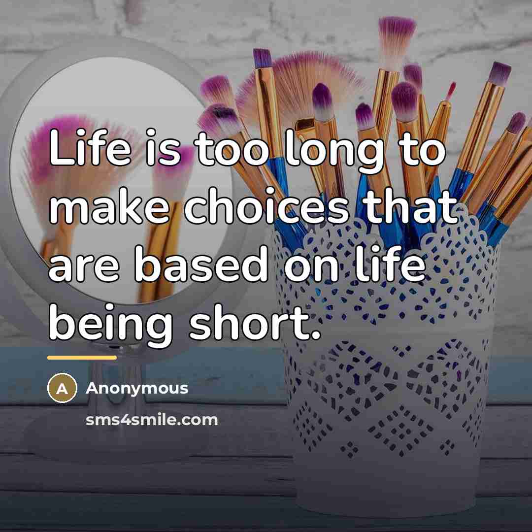 “Life is too long to make choices that are based…” quote by Anonymous