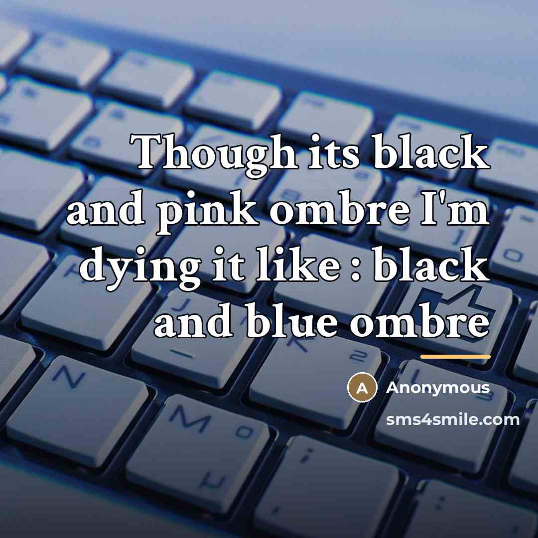 “Though its black and pink ombre I'm dying it like : black and blue ombre” quote by Anonymous