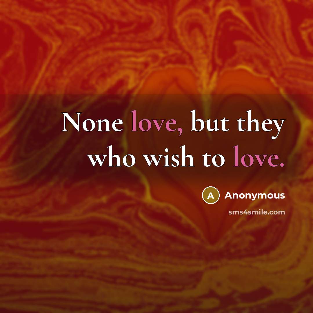 “None love, but they who wish to love.…” quote by Anonymous