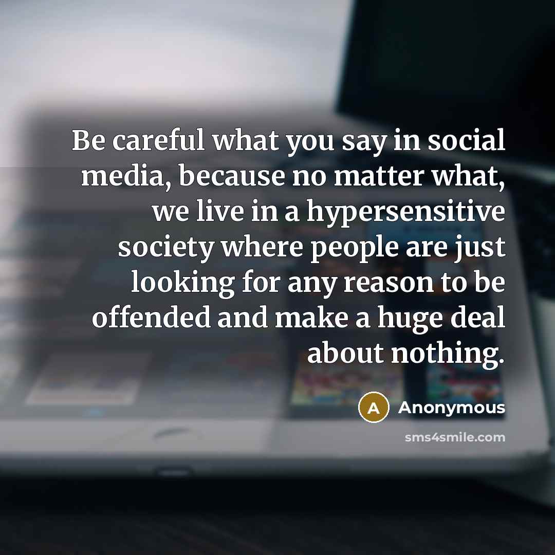 “Be careful what you say in social media, because no…” quote by Anonymous