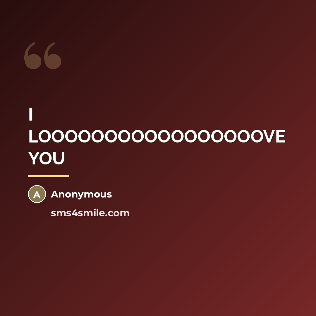 “I LOOOOOOOOOOOOOOOOOVE YOU…” quote by Anonymous