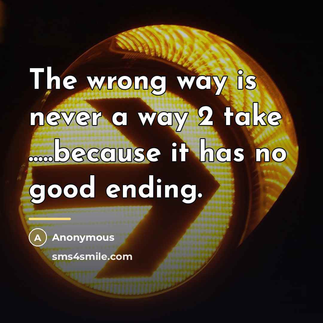 “The wrong way is never a way 2 take .....because…” quote by Anonymous