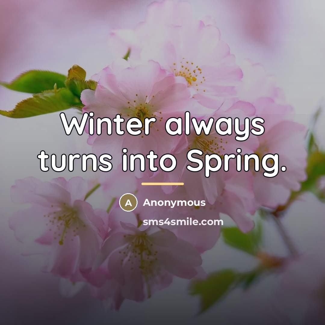 “Winter always turns into Spring.…” quote by Anonymous