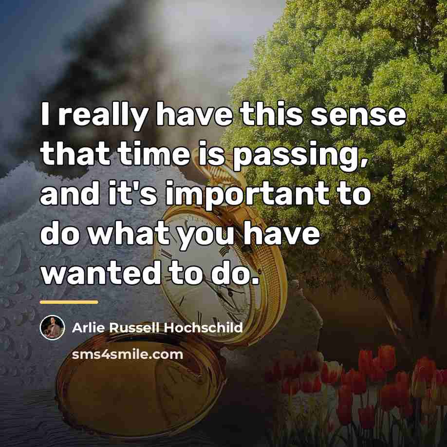 “I really have this sense that time is passing, and…” quote by Arlie Russell Hochschild