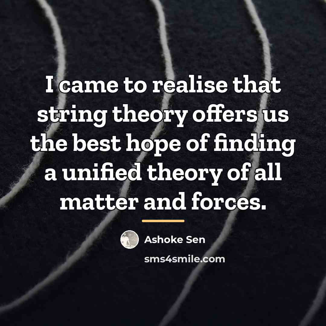 “I came to realise that string theory offers us the…” quote by Ashoke Sen