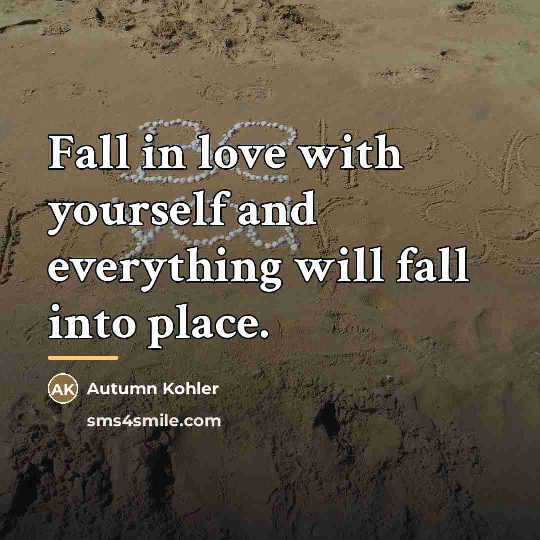 “Fall in love with yourself and everything will fall into…” quote by Autumn Kohler