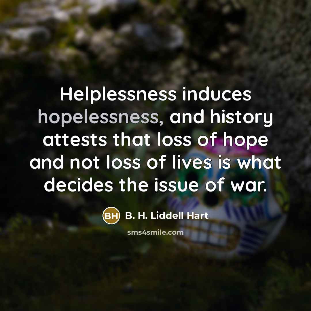 “Helplessness induces hopelessness, and history attests that loss of hope…” quote by B. H. Liddell Hart