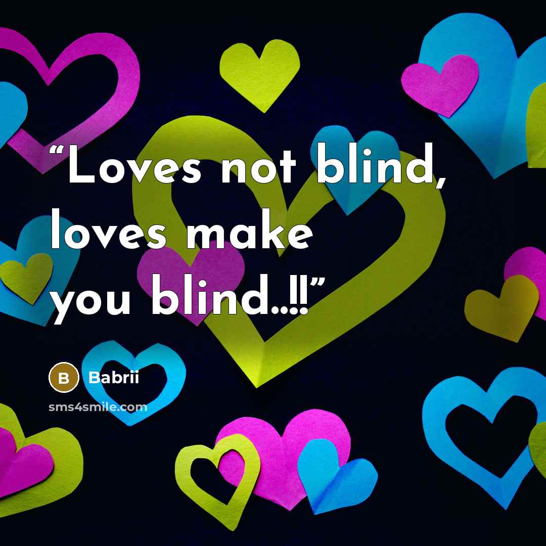 “Loves not blind, loves make you blind..!!” quote by Babrii