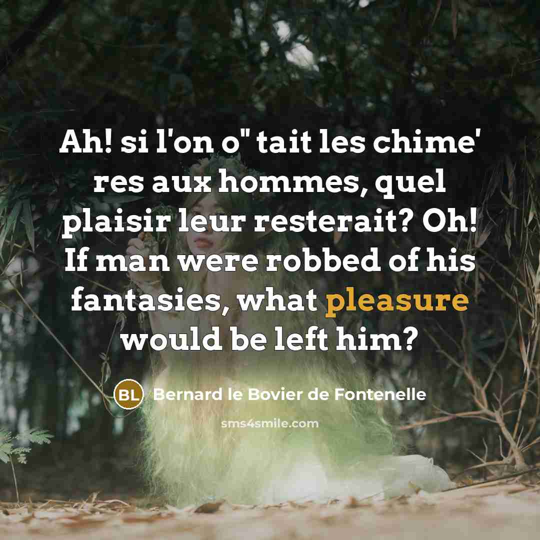 “Ah! si l'on o" tait les chime' res aux hommes,…” quote by Bernard le Bovier de Fontenelle