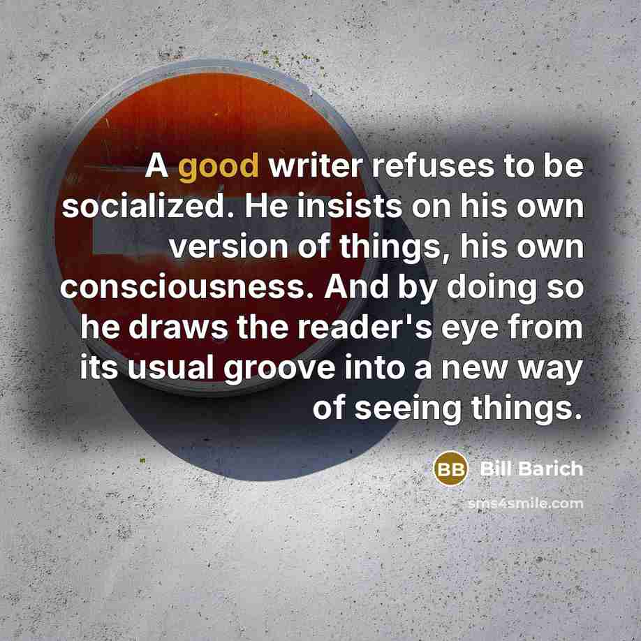 “A good writer refuses to be socialized. He insists on…” quote by Bill Barich