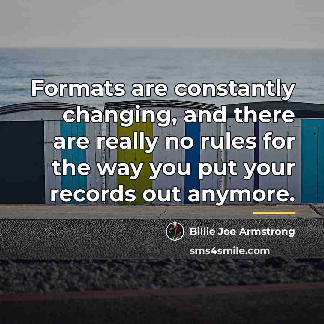 “Formats are constantly changing, and there are really no rules…” quote by Billie Joe Armstrong