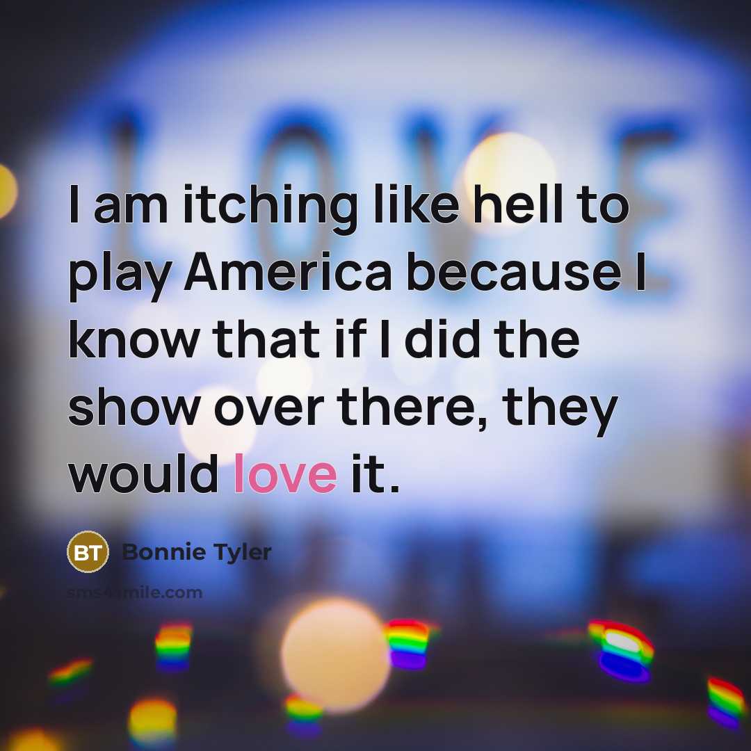 “I am itching like hell to play America because I…” quote by Bonnie Tyler