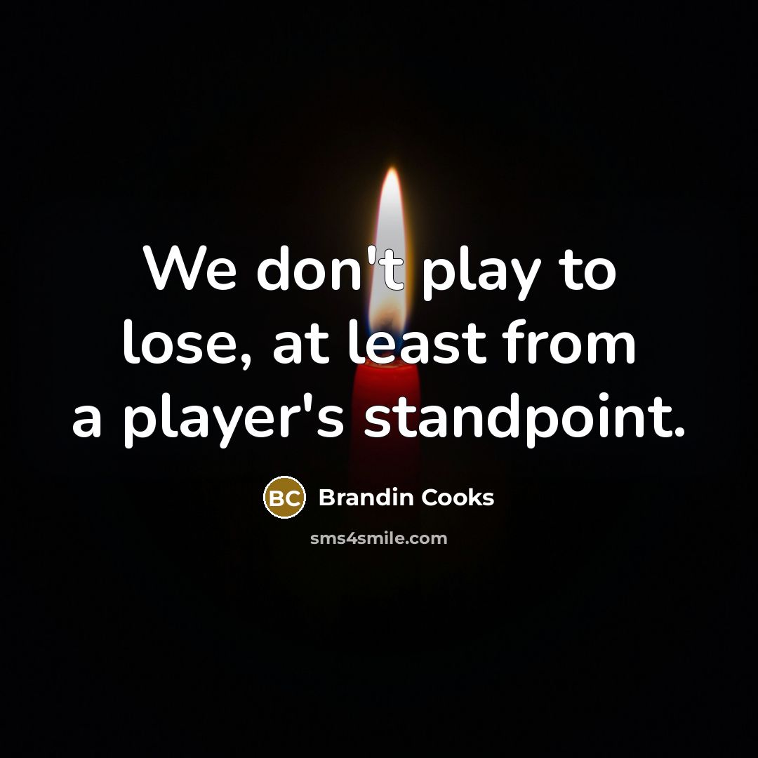 “We don't play to lose, at least from a player's…” quote by Brandin Cooks