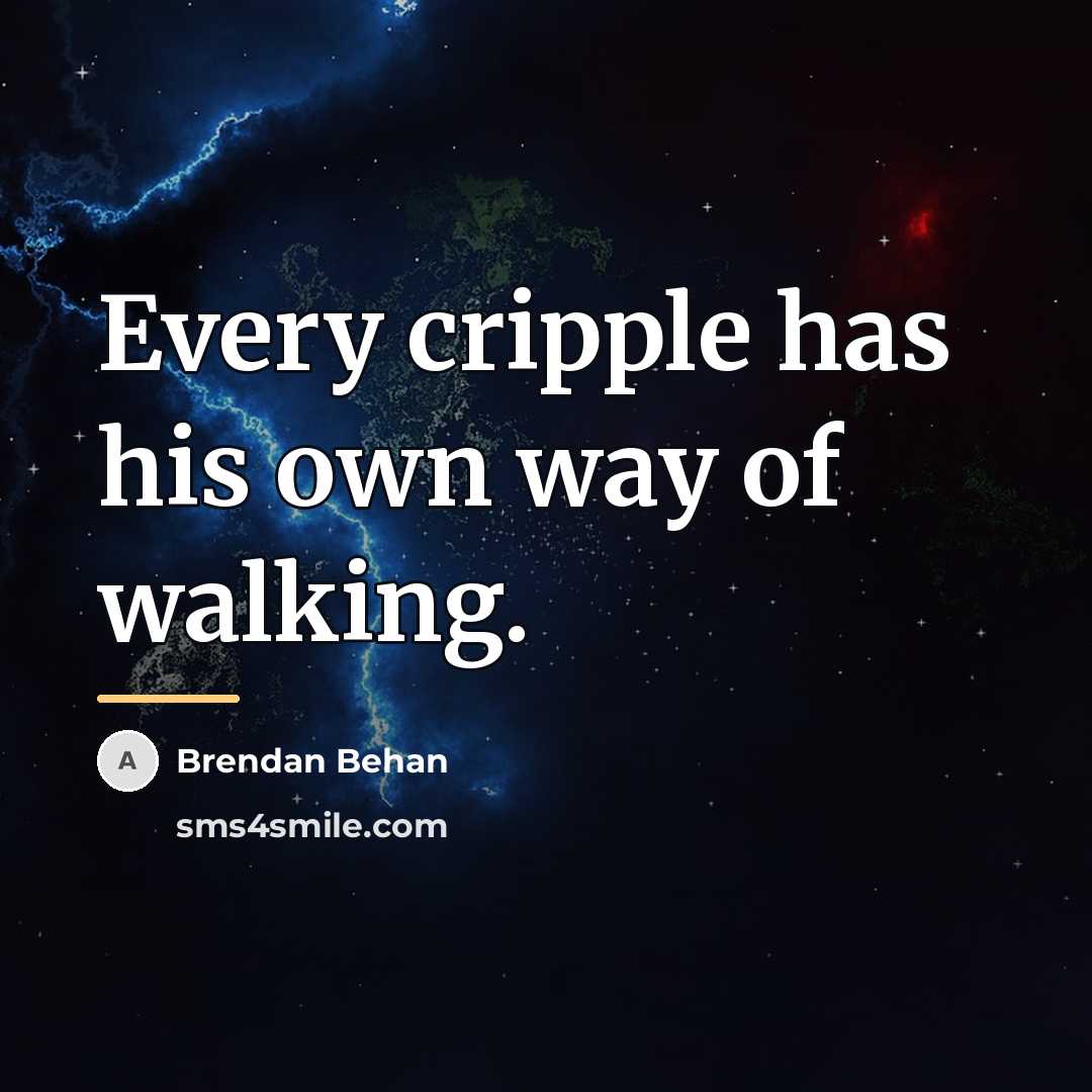 “Every cripple has his own way of walking.…” quote by Brendan Behan