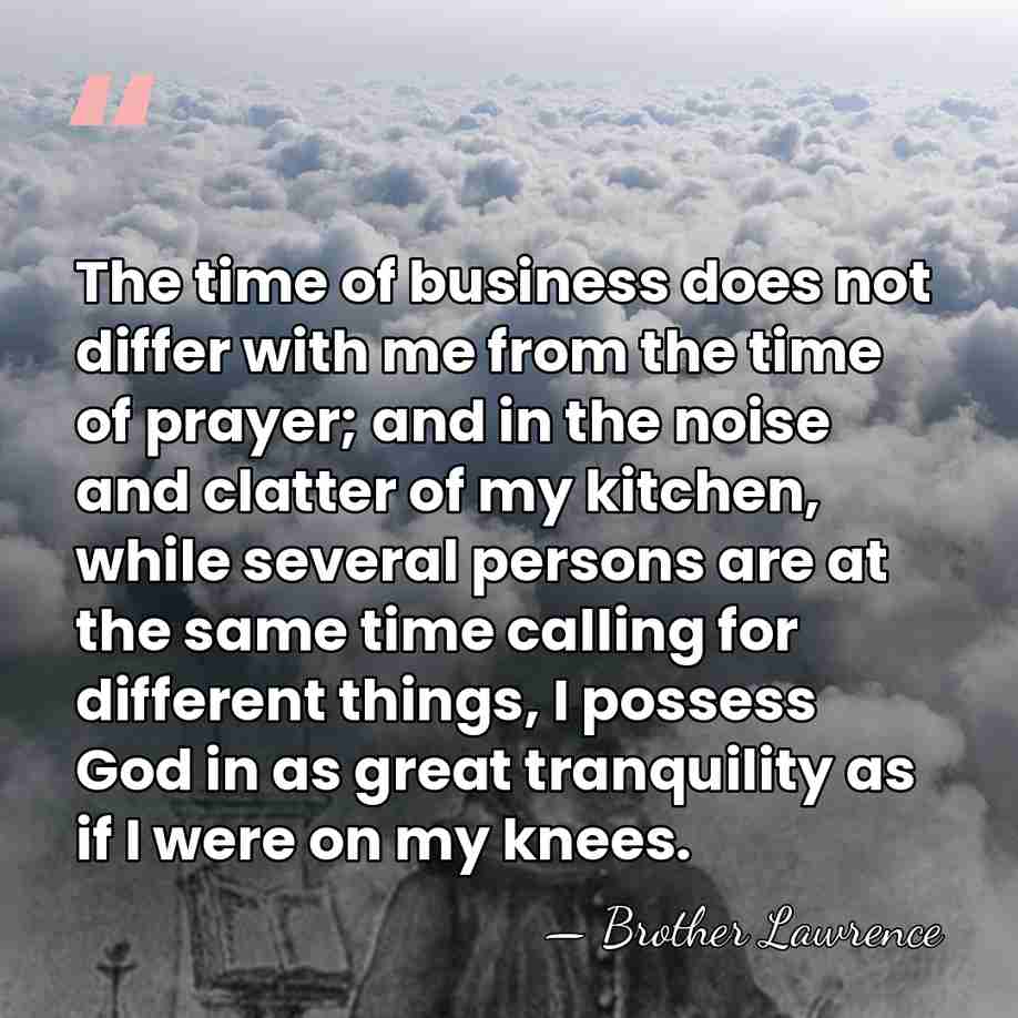 The time of business does not differ with me from the time&hellip; - Brother Lawrence