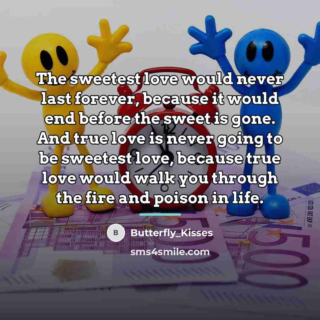 “The sweetest love would never last forever, because it would…” quote by Butterfly_Kisses
