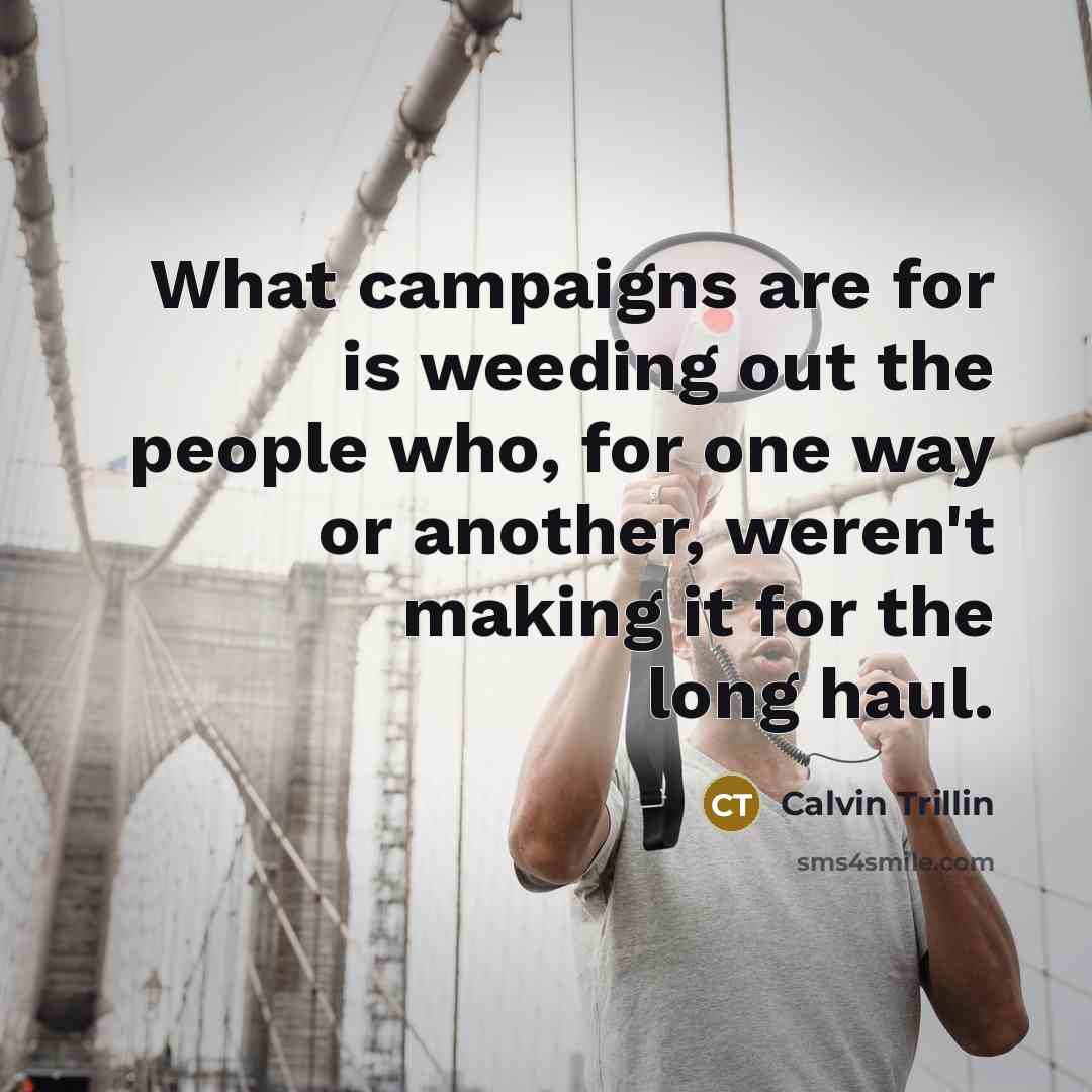 “What campaigns are for is weeding out the people who,…” quote by Calvin Trillin