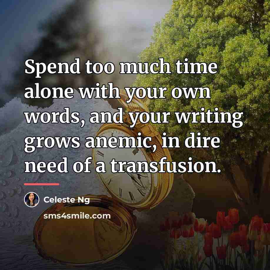 “Spend too much time alone with your own words, and…” quote by Celeste Ng