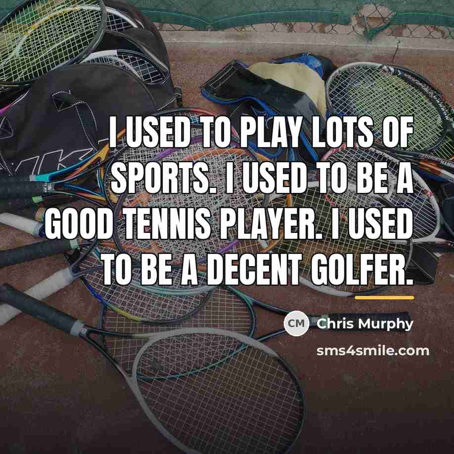 “I used to play lots of sports. I used to…” quote by Chris Murphy